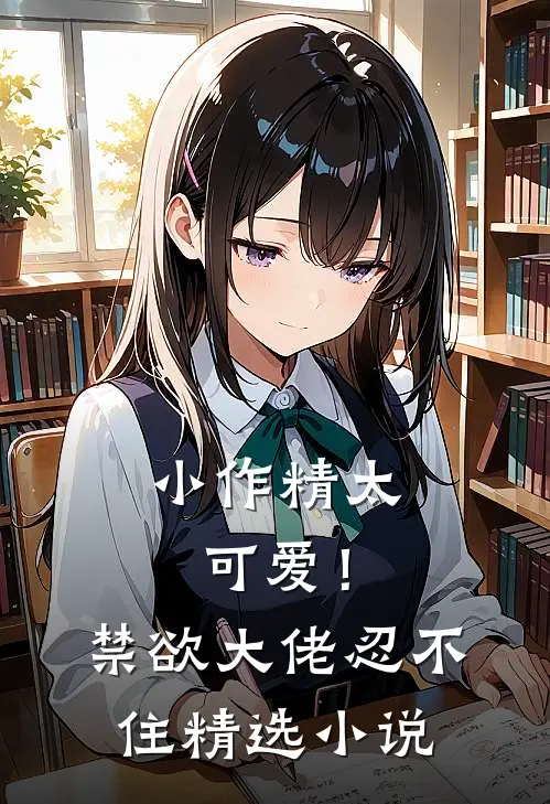 小作精太可爱！禁欲大佬忍不住精选小说