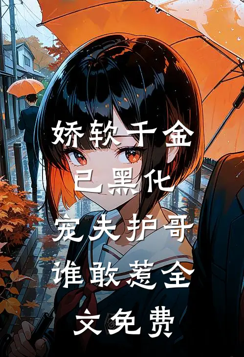 娇软千金已黑化，宠夫护哥谁敢惹全文免费