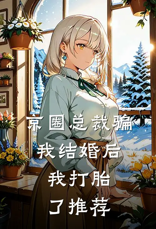 京圈总裁骗我结婚后,我打胎了推荐