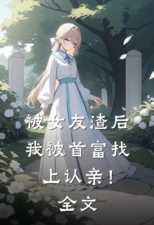 被女友渣后,我被首富找上认亲!全文