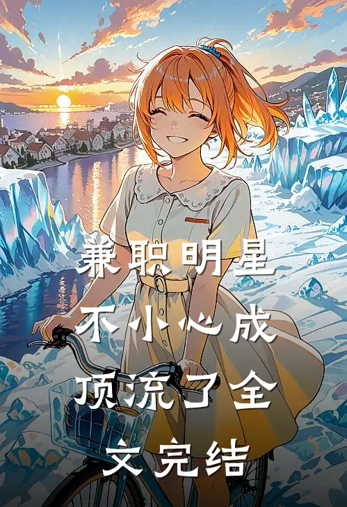 兼职明星：不小心成顶流了全文完结