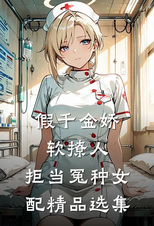 假千金娇软撩人,拒当冤种女配精品选集