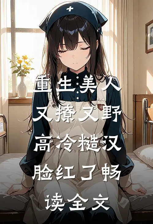 重生美人又撩又野，高冷糙汉脸红了畅读全文