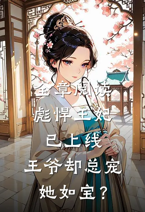 全章阅读彪悍王妃已上线，王爷却总宠她如宝？