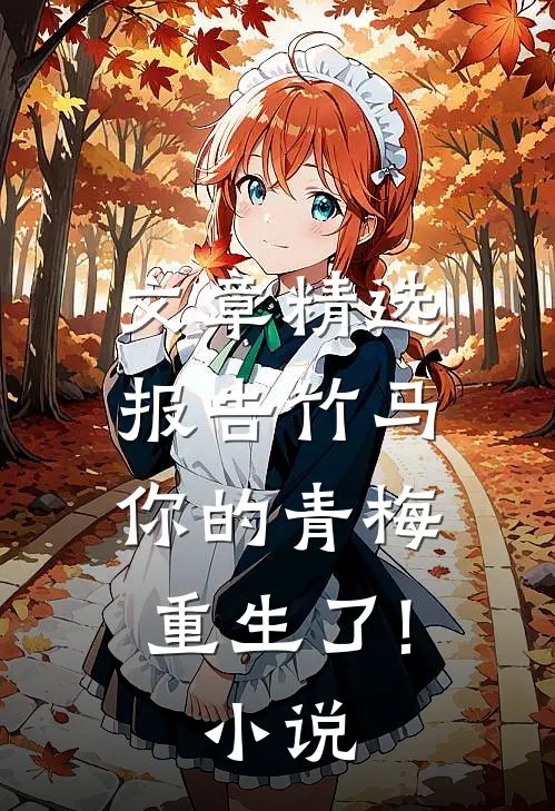 文章精选报告竹马:你的青梅重生了! 小说