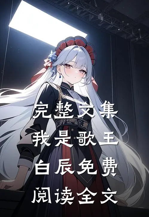 完整文集我是歌王白辰免费阅读全文