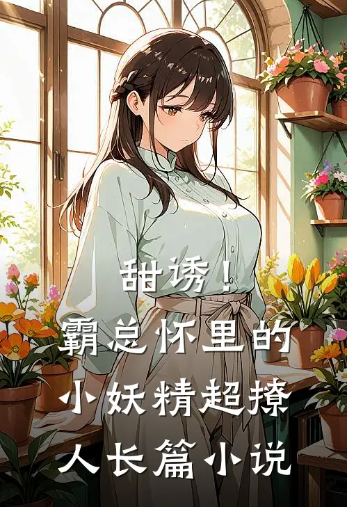 甜诱！霸总怀里的小妖精超撩人长篇小说
