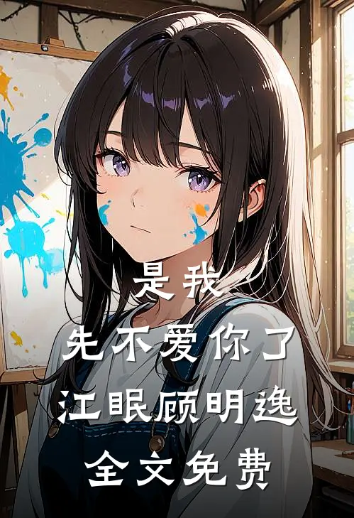 是我,先不爱你了江眠顾明逸全文免费