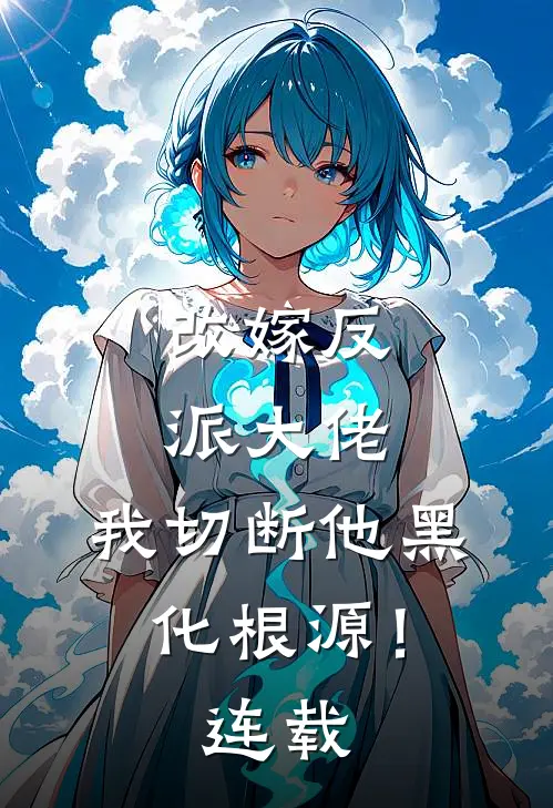 改嫁反派大佬,我切断他黑化根源!连载时间