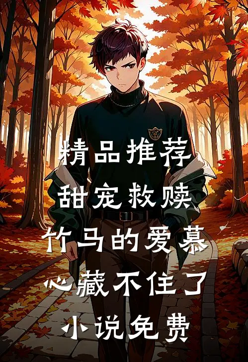 精品推荐甜宠救赎:竹马的爱慕心藏不住了小说免费
