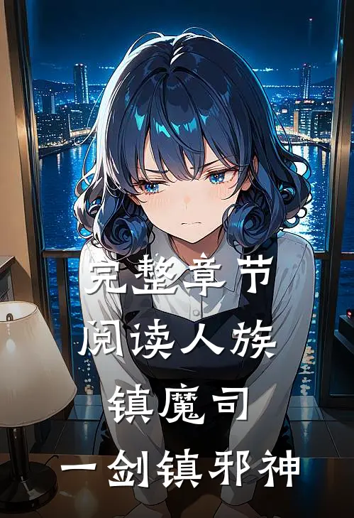 完整章节阅读人族镇魔司，一剑镇邪神