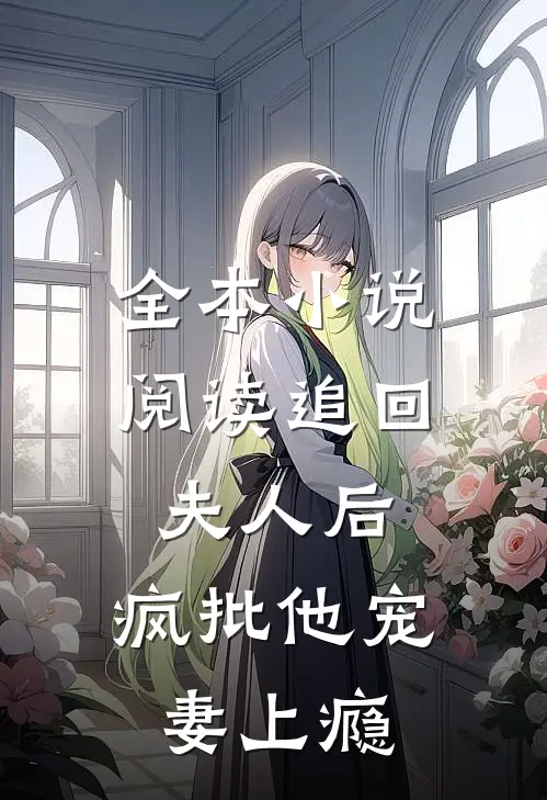 全本小说阅读追回夫人后，疯批他宠妻上瘾