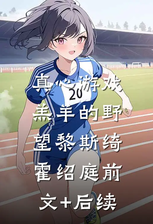 真心游戏：羔羊的野望黎斯绮霍绍庭前文+后续