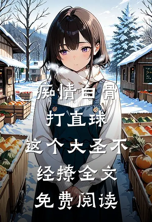 痴情白骨打直球，这个大圣不经撩全文免费阅读