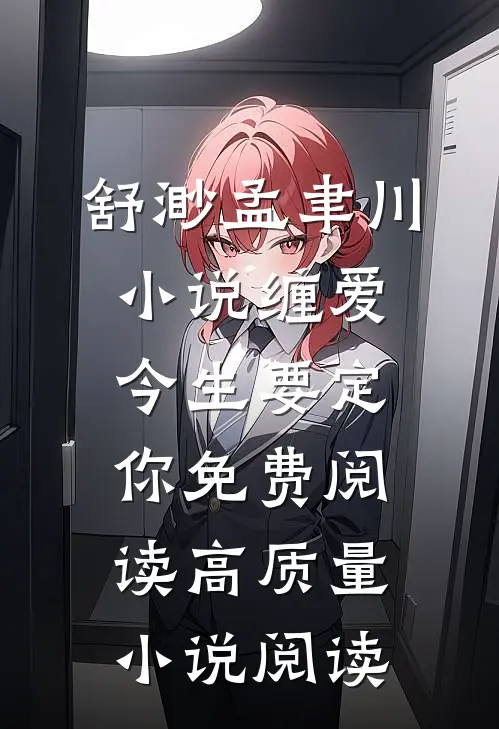 舒渺孟聿川小说缠爱今生要定你免费阅读高质量小说阅读