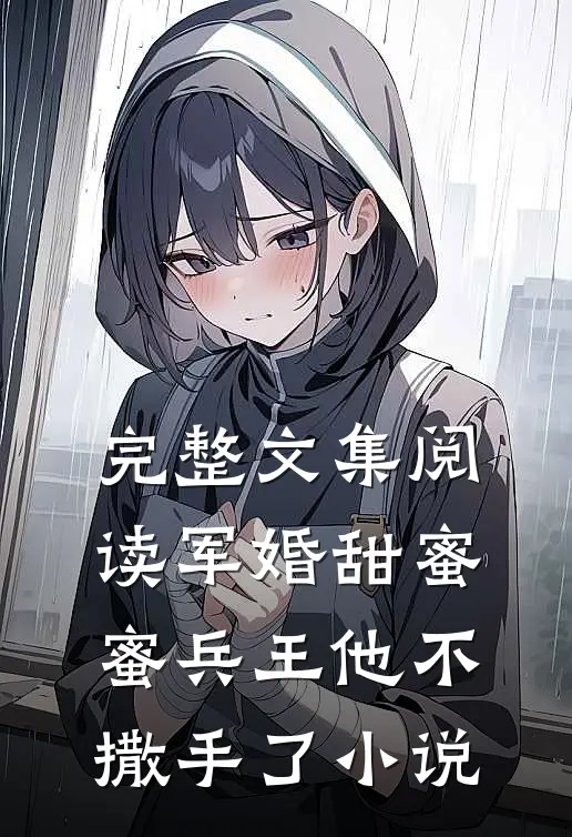 完整文集阅读军婚甜蜜蜜兵王他不撒手了小说