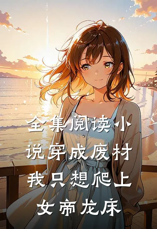 全集阅读小说穿成废材,我只想爬上女帝龙床