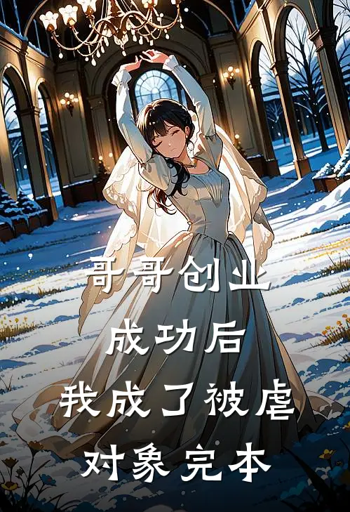 哥哥创业成功后，我成了被虐对象完本