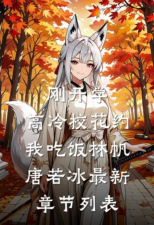 刚开学，高冷校花约我吃饭林帆唐若冰最新章节列表