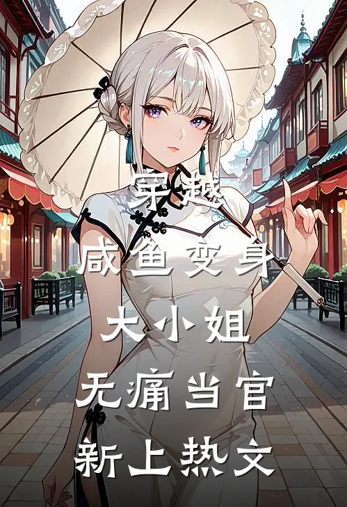 穿越咸鱼变身大小姐,无痛当官新上热文