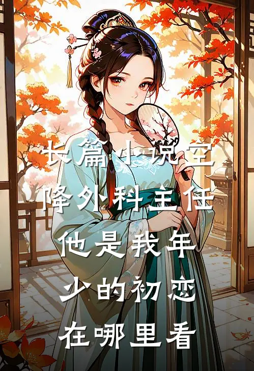 长篇小说空降外科主任,他是我年少的初恋在哪里看