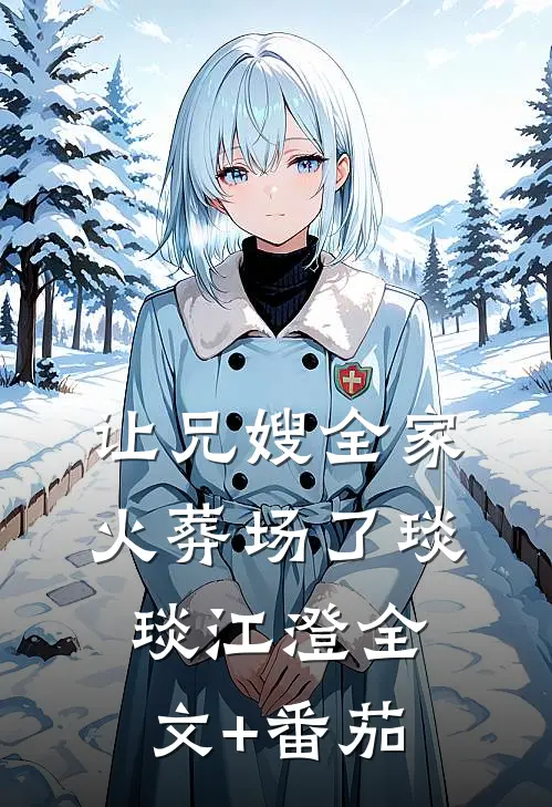 让兄嫂全家火葬场了琰琰江澄全文+番茄