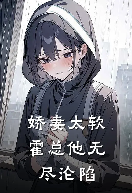 娇妻太软，霍总他无尽沦陷