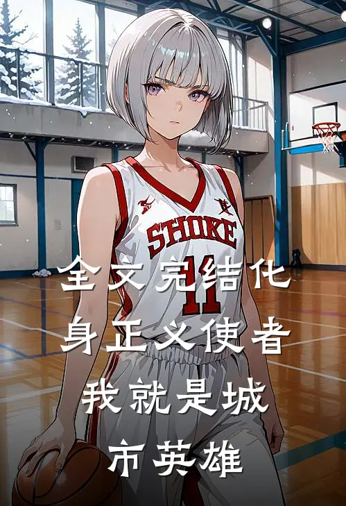 全文完结化身正义使者，我就是城市英雄