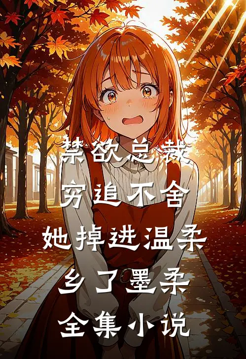 禁欲总裁穷追不舍,她掉进温柔乡了墨柔全集小说