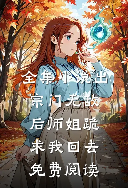 全集小说出宗门无敌后师姐跪求我回去免费阅读