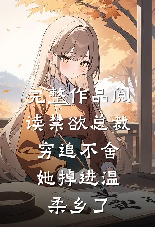 完整作品阅读禁欲总裁穷追不舍，她掉进温柔乡了