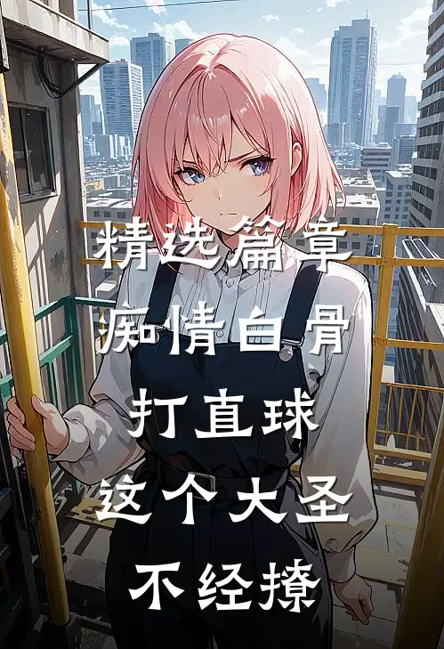 精选篇章痴情白骨打直球，这个大圣不经撩