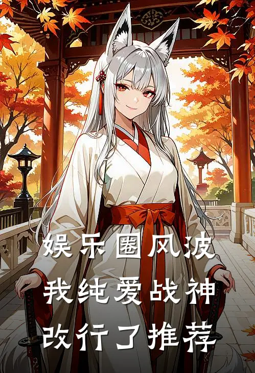 娱乐圈风波：我纯爱战神改行了推荐