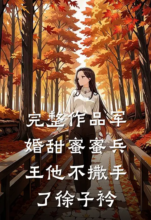 完整作品军婚甜蜜蜜兵王他不撒手了徐子衿
