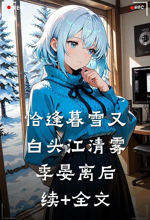 恰逢暮雪又白头江清雾季晏离后续+全文