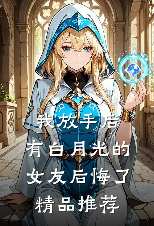 我放手后，有白月光的女友后悔了精品推荐