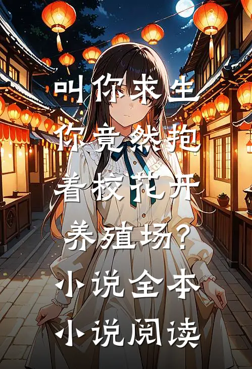 叫你求生,你竟然抱着校花开养殖场?小说全本小说阅读
