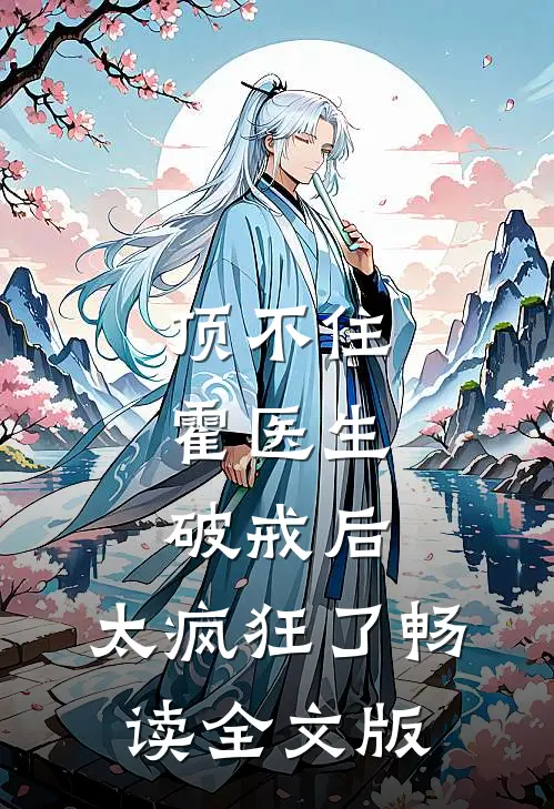 顶不住，霍医生破戒后，太疯狂了畅读全文版