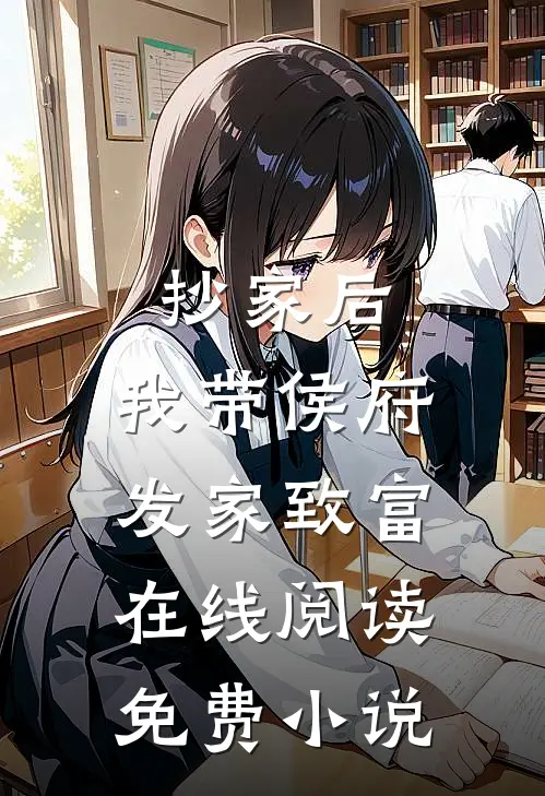 抄家后，我带侯府发家致富在线阅读免费小说