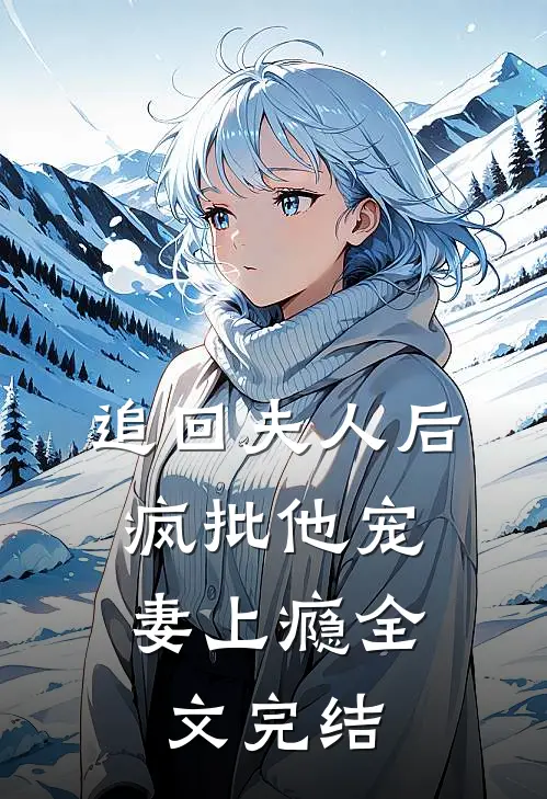 追回夫人后，疯批他宠妻上瘾全文完结