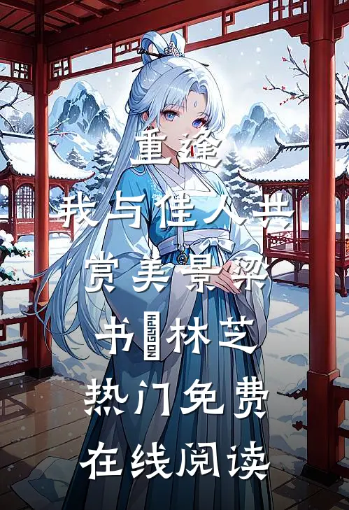 重逢：我与佳人共赏美景梁书媞林芝热门免费在线阅读
