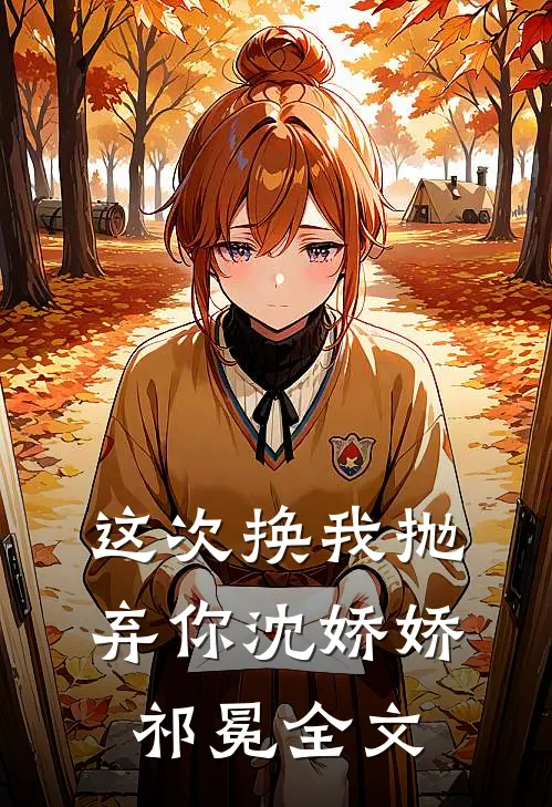 这次换我抛弃你沈娇娇祁冕全文