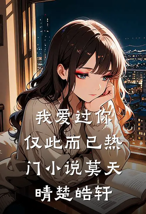 我爱过你,仅此而已热门莫天晴楚皓轩免费阅读