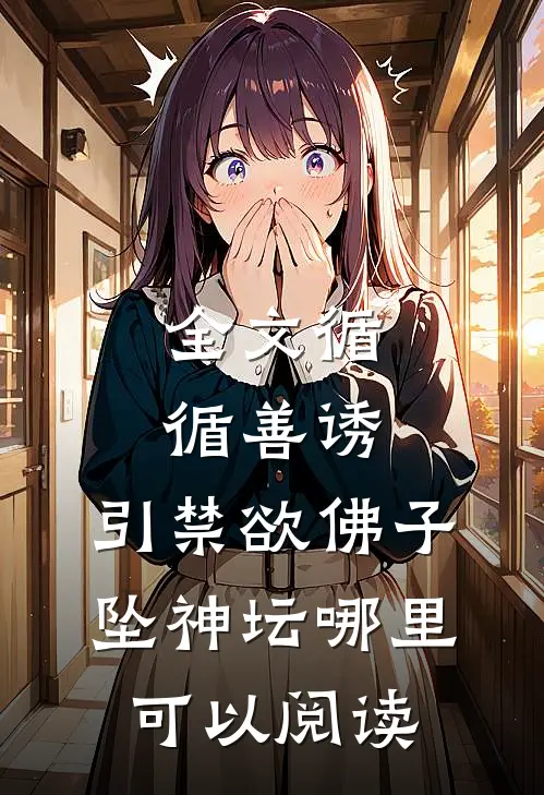 全文循循善诱,引禁欲佛子坠神坛哪里可以阅读