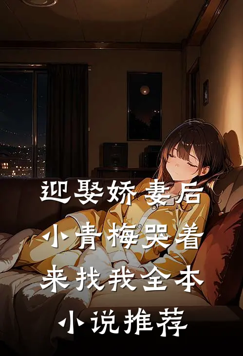 迎娶娇妻后，小青梅哭着来找我全本小说推荐