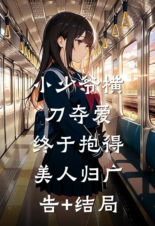 小少爷横刀夺爱，终于抱得美人归广告+结局