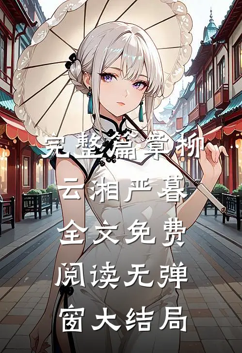 完整篇章柳云湘严暮全文免费阅读无弹窗大结局