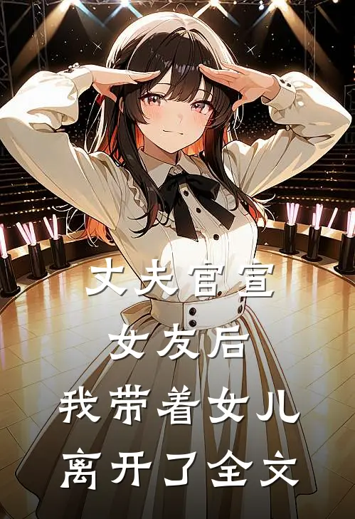 丈夫官宣女友后,我带着女儿离开了全文在线阅读