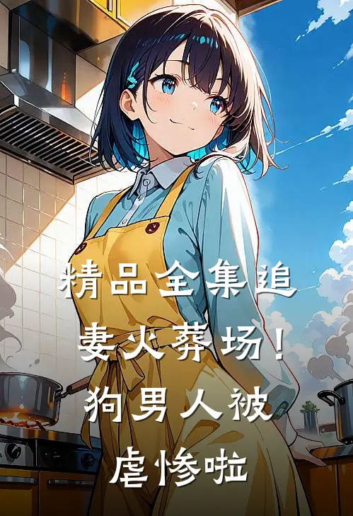 精品全集追妻火葬场！狗男人被虐惨啦