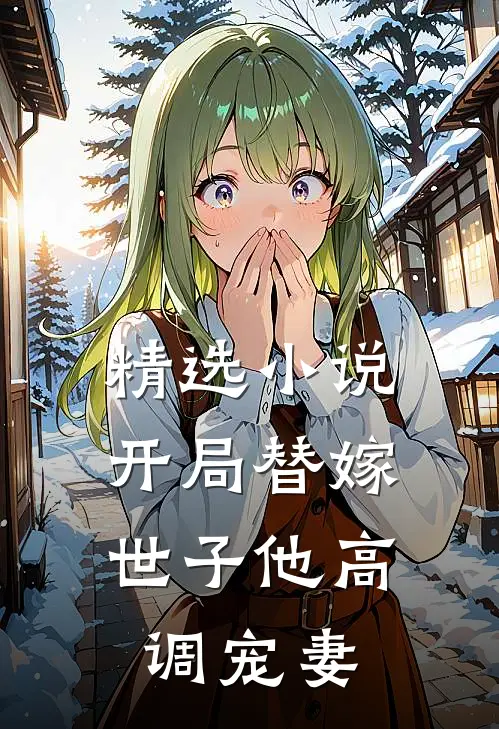 精选小说开局替嫁，世子他高调宠妻